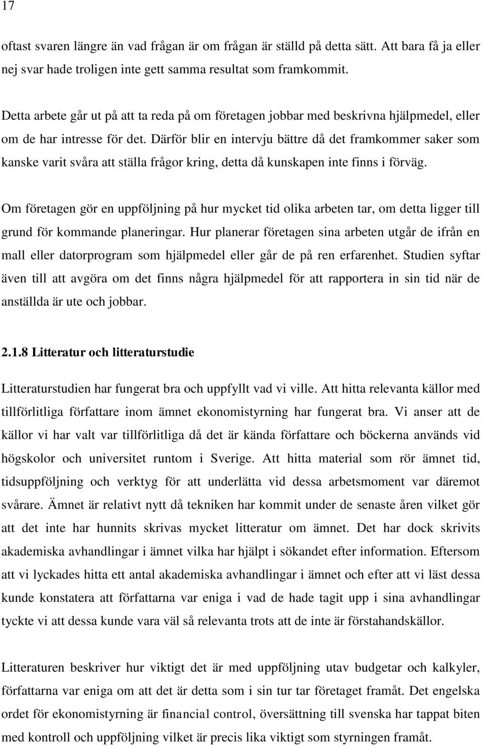 Därför blir en intervju bättre då det framkommer saker som kanske varit svåra att ställa frågor kring, detta då kunskapen inte finns i förväg.