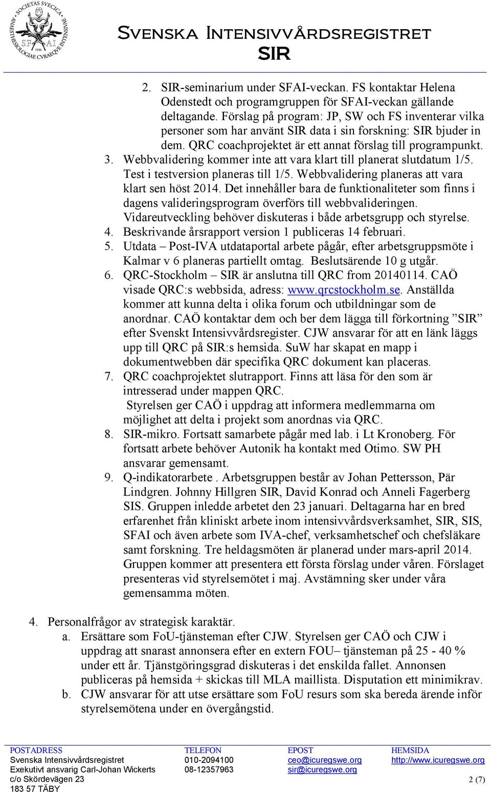 Webbvalidering kommer inte att vara klart till planerat slutdatum 1/5. Test i testversion planeras till 1/5. Webbvalidering planeras att vara klart sen höst 2014.