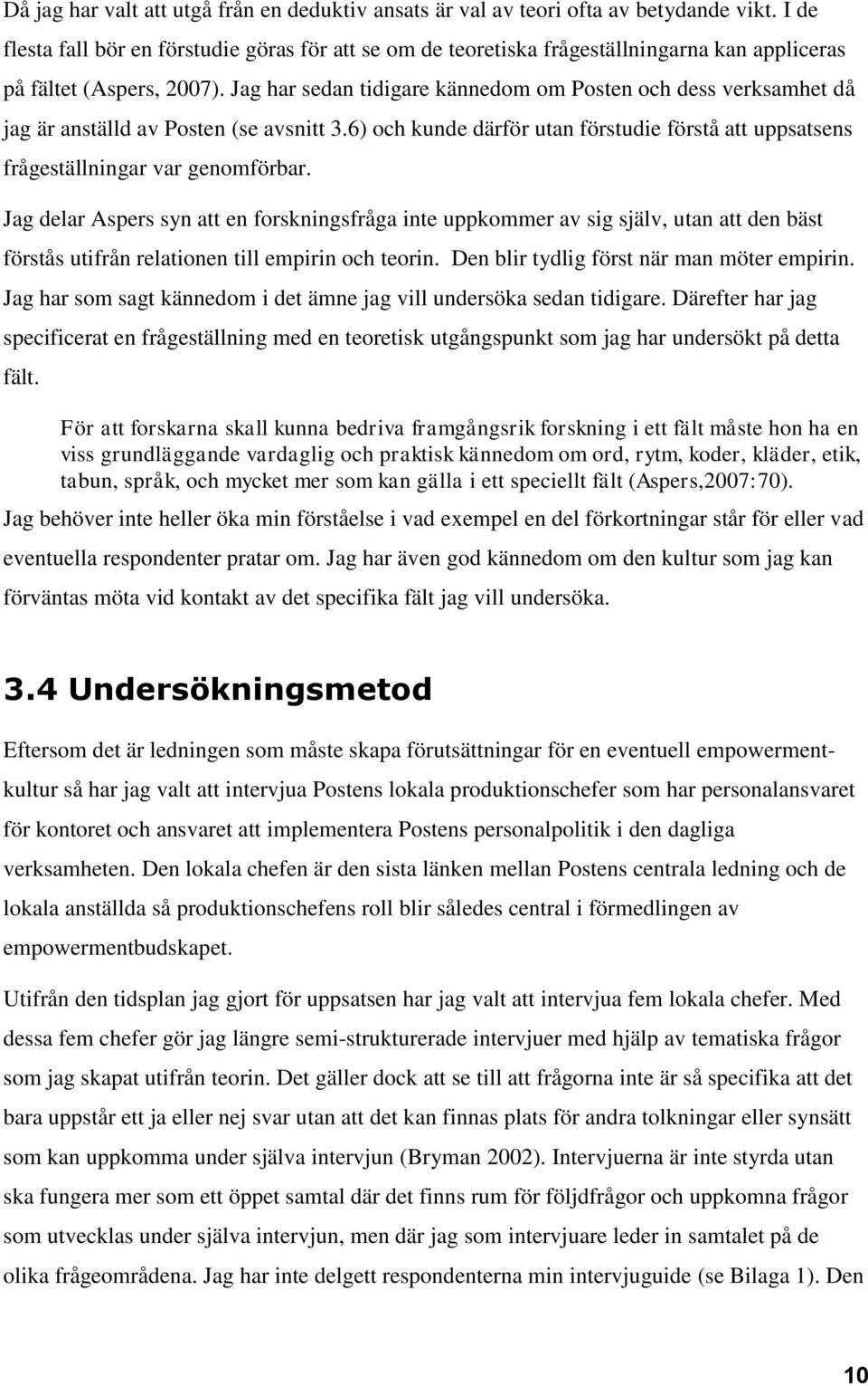 Jag har sedan tidigare kännedom om Posten och dess verksamhet då jag är anställd av Posten (se avsnitt 3.6) och kunde därför utan förstudie förstå att uppsatsens frågeställningar var genomförbar.