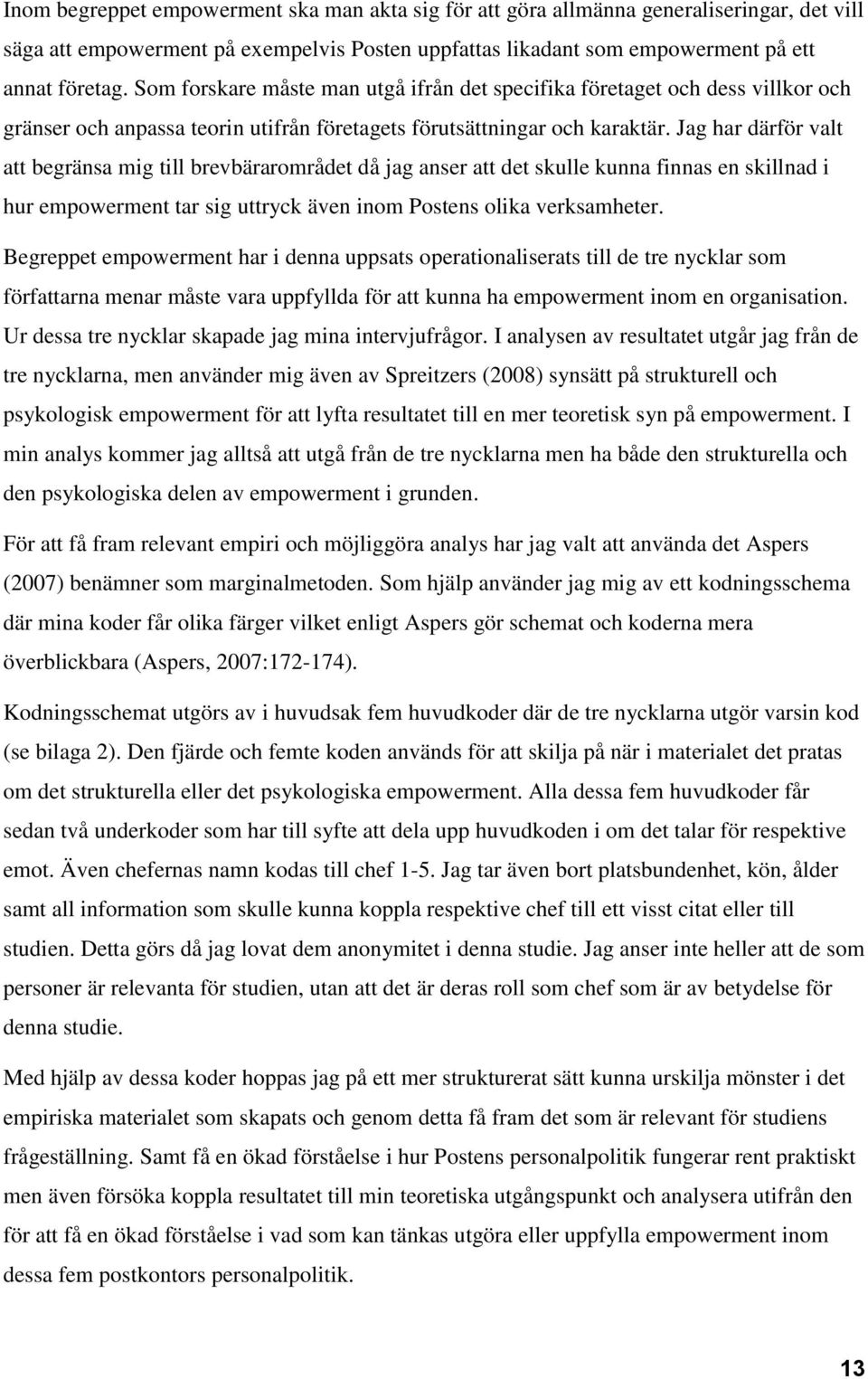 Jag har därför valt att begränsa mig till brevbärarområdet då jag anser att det skulle kunna finnas en skillnad i hur empowerment tar sig uttryck även inom Postens olika verksamheter.