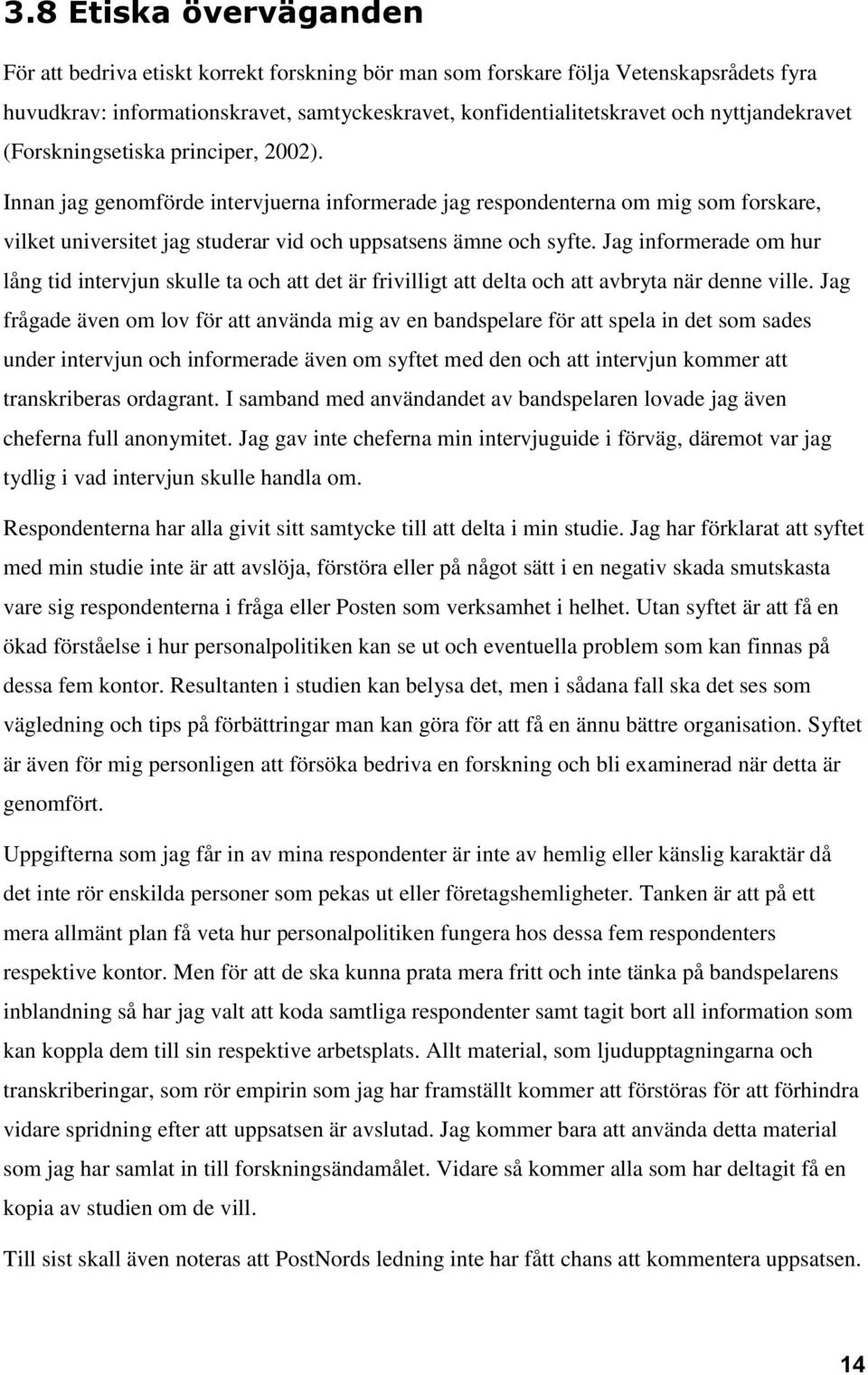 Innan jag genomförde intervjuerna informerade jag respondenterna om mig som forskare, vilket universitet jag studerar vid och uppsatsens ämne och syfte.