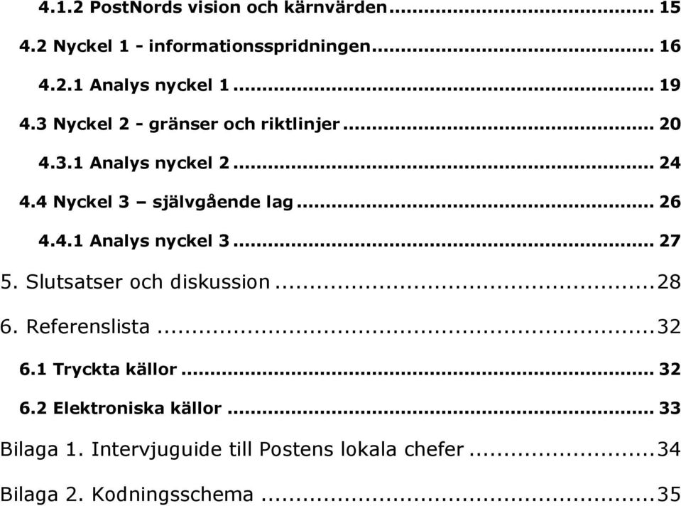 4.1 Analys nyckel 3... 27 5. Slutsatser och diskussion... 28 6. Referenslista... 32 6.1 Tryckta källor... 32 6.2 Elektroniska källor.