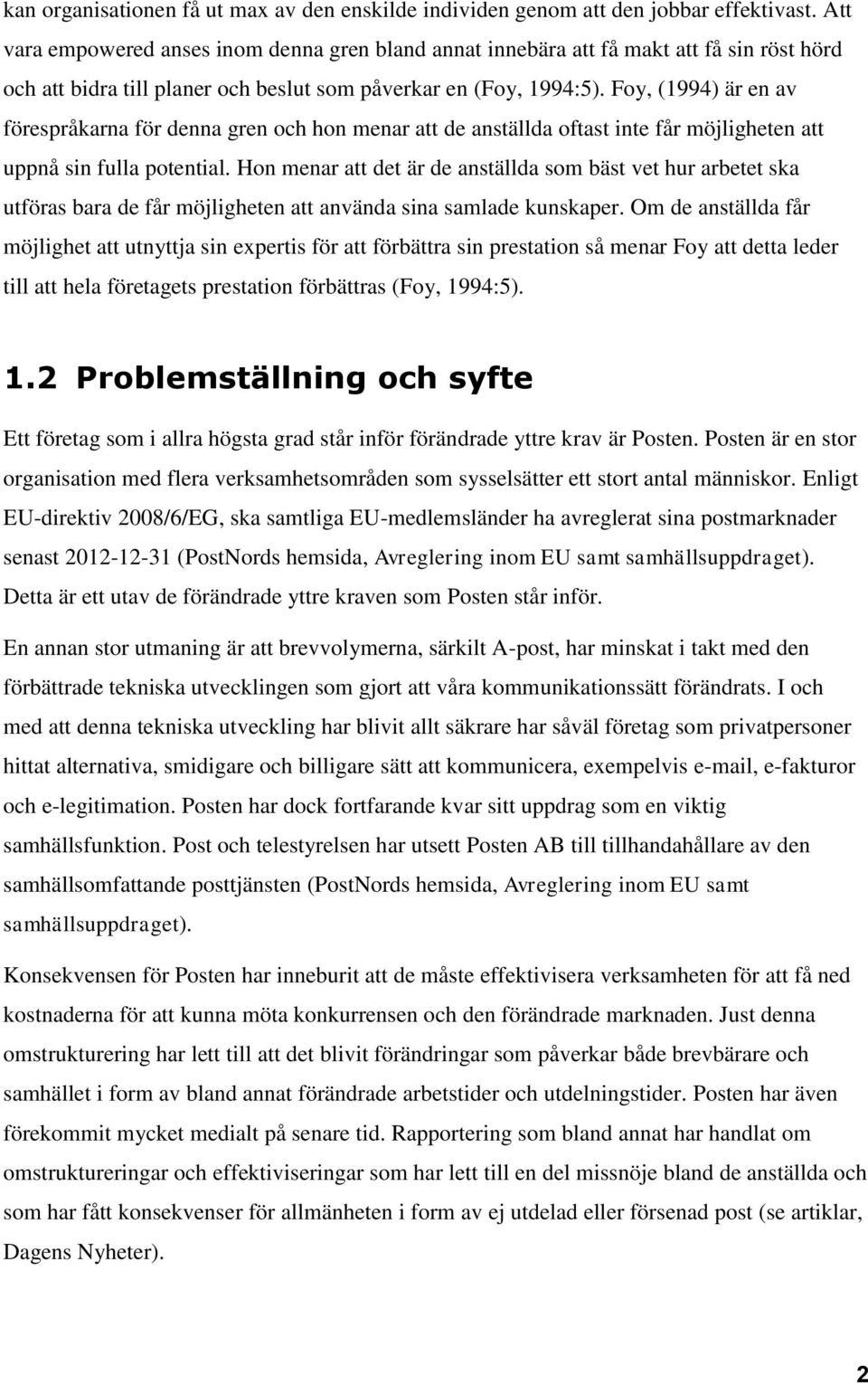 Foy, (1994) är en av förespråkarna för denna gren och hon menar att de anställda oftast inte får möjligheten att uppnå sin fulla potential.