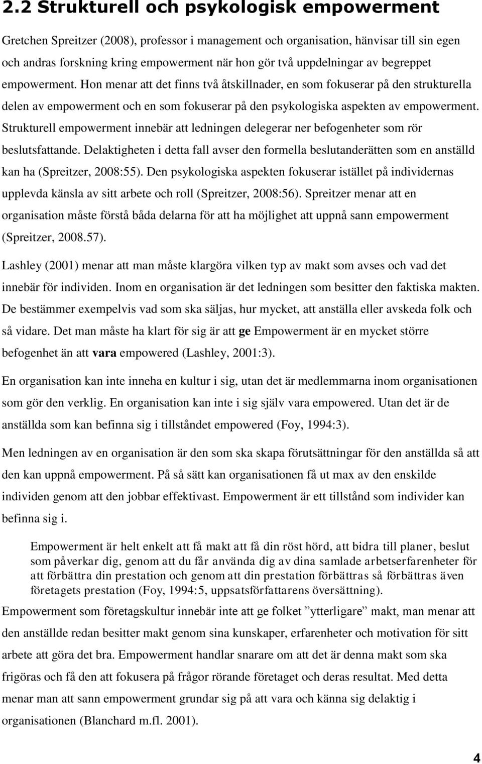 Hon menar att det finns två åtskillnader, en som fokuserar på den strukturella delen av empowerment och en som fokuserar på den psykologiska aspekten av empowerment.