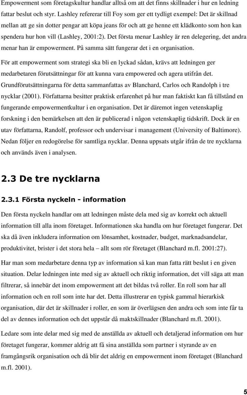 2001:2). Det första menar Lashley är ren delegering, det andra menar han är empowerment. På samma sätt fungerar det i en organisation.