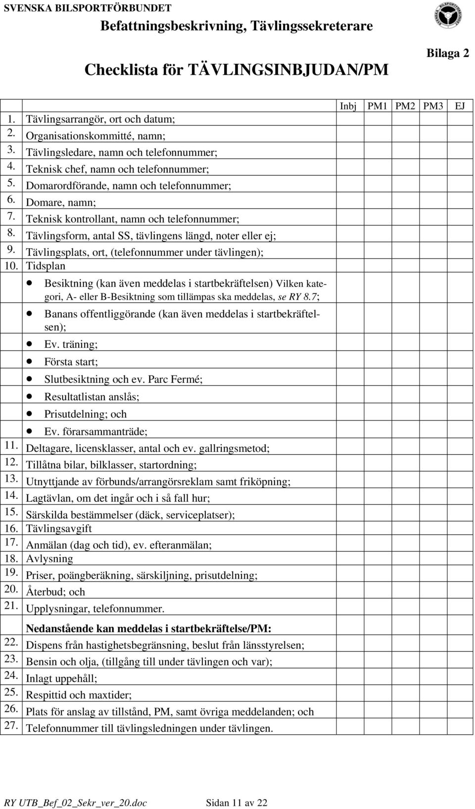 Tävlingsplats, ort, (telefonnummer under tävlingen); 10. Tidsplan Besiktning (kan även meddelas i startbekräftelsen) Vilken kategori, A- eller B-Besiktning som tillämpas ska meddelas, se RY 8.