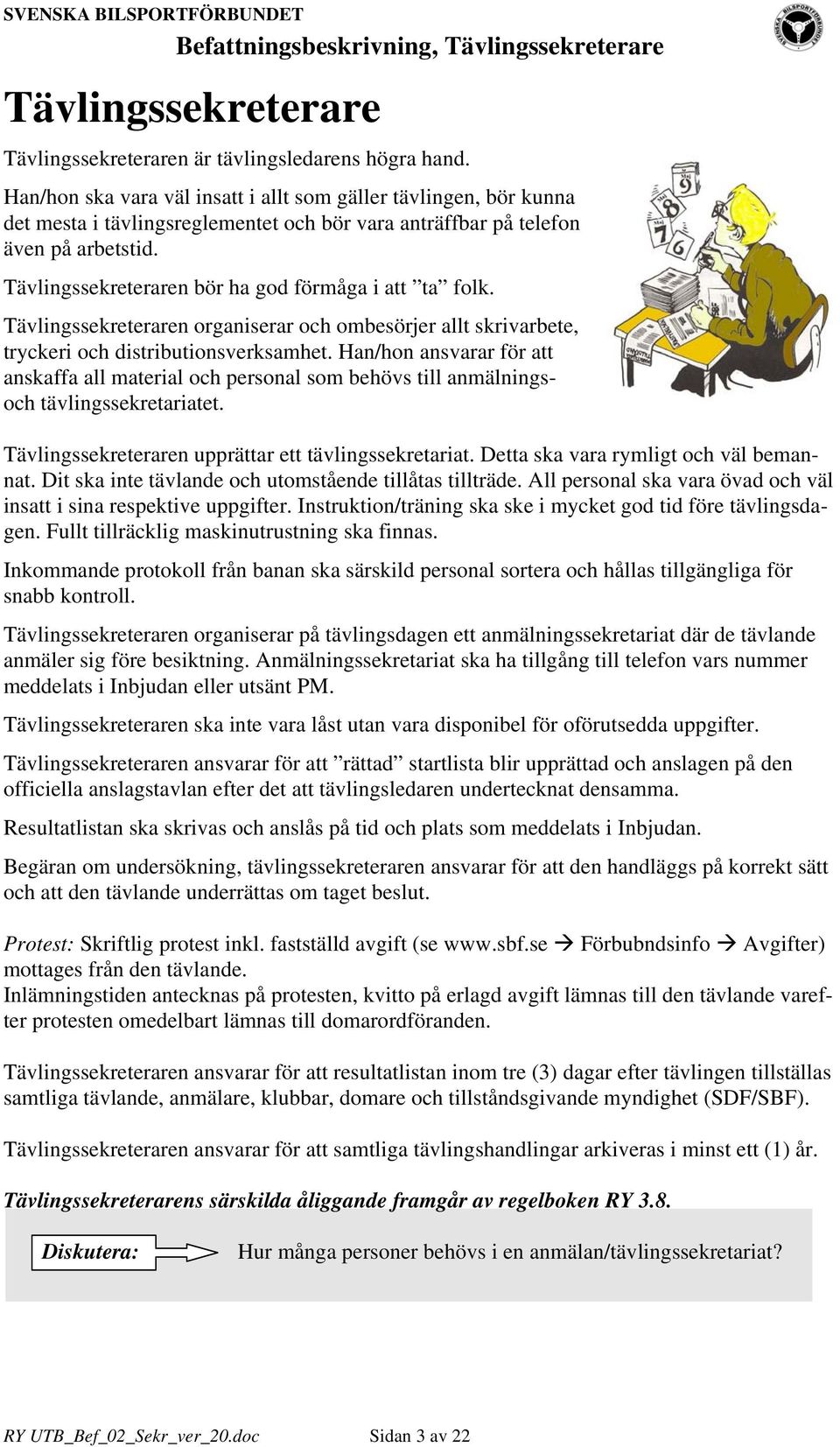 Tävlingssekreteraren bör ha god förmåga i att ta folk. Tävlingssekreteraren organiserar och ombesörjer allt skrivarbete, tryckeri och distributionsverksamhet.