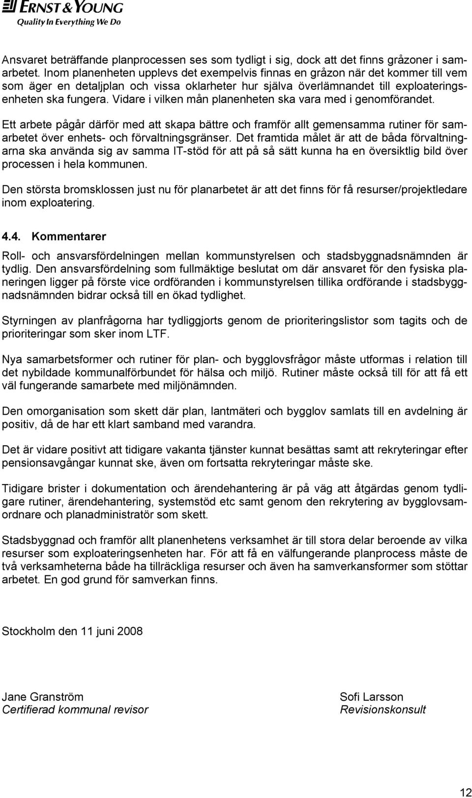 Vidare i vilken mån planenheten ska vara med i genomförandet. Ett arbete pågår därför med att skapa bättre och framför allt gemensamma rutiner för samarbetet över enhets- och förvaltningsgränser.