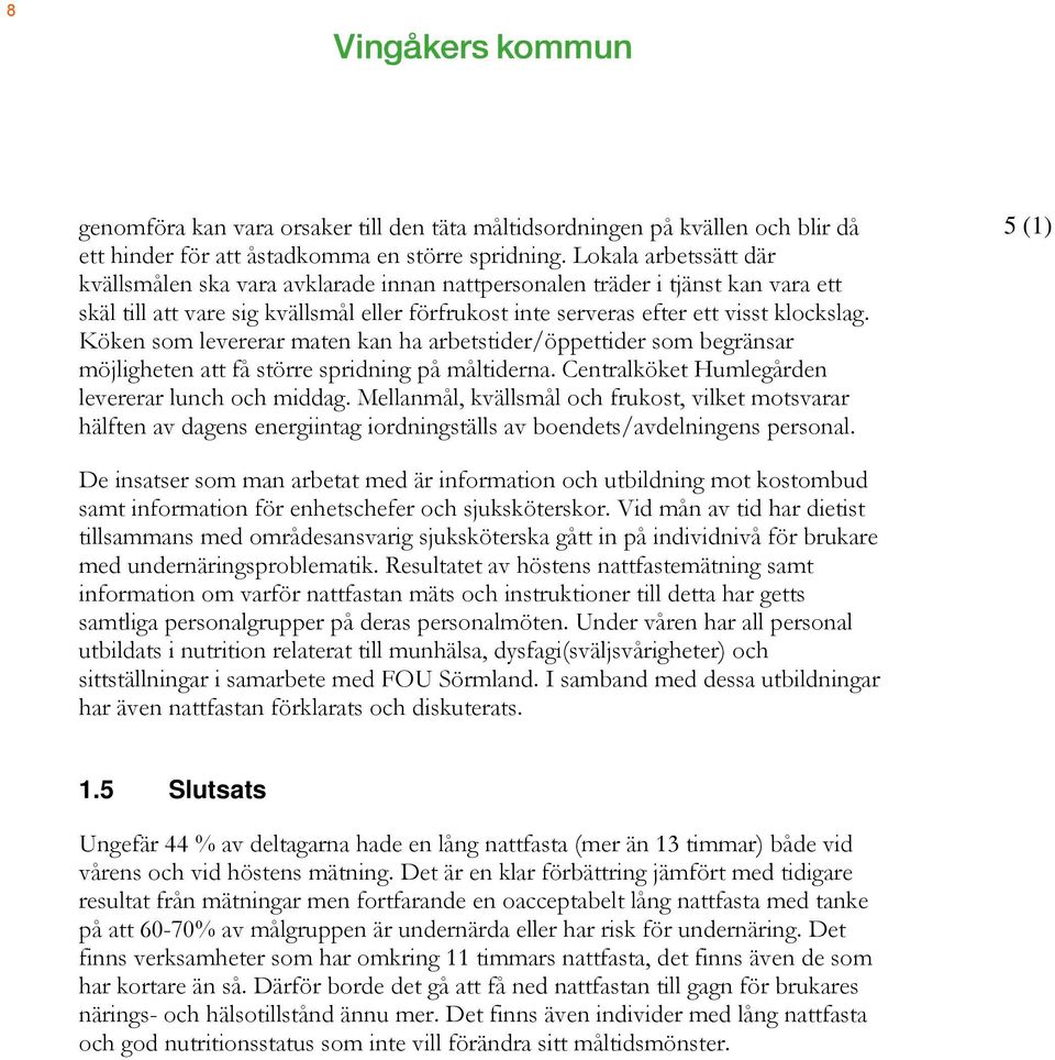 Köken som levererar maten kan ha arbetstider/öppettider som begränsar möjligheten att få större spridning på måltiderna. Centralköket Humlegården levererar lunch och middag.