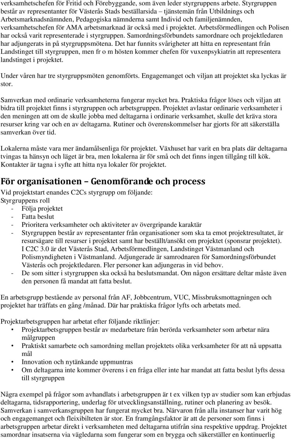 för AMA arbetsmarknad är också med i projektet. Arbetsförmedlingen och Polisen har också varit representerade i styrgruppen.