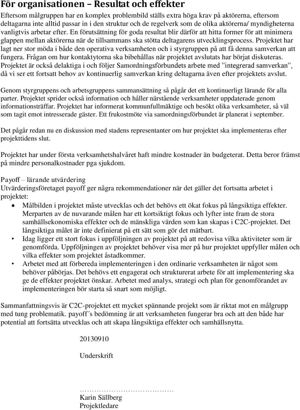 En förutsättning för goda resultat blir därför att hitta former för att minimera glappen mellan aktörerna när de tillsammans ska stötta deltagarens utvecklingsprocess.