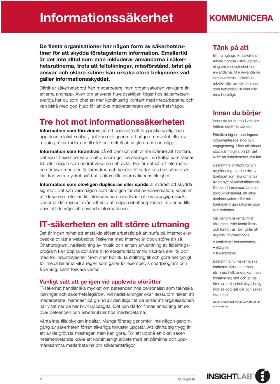 informationsskyddet. Därtill är säkerhetsbrott från medarbetare inom organisationen vanligare än externa angrepp.