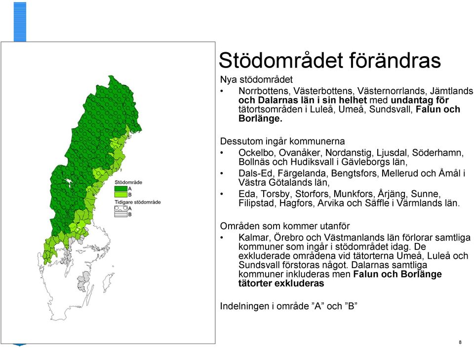 Torsby, Storfors, Munkfors, Årjäng, Sunne, Filipstad, Hagfors, Arvika och Säffle i Värmlands län.