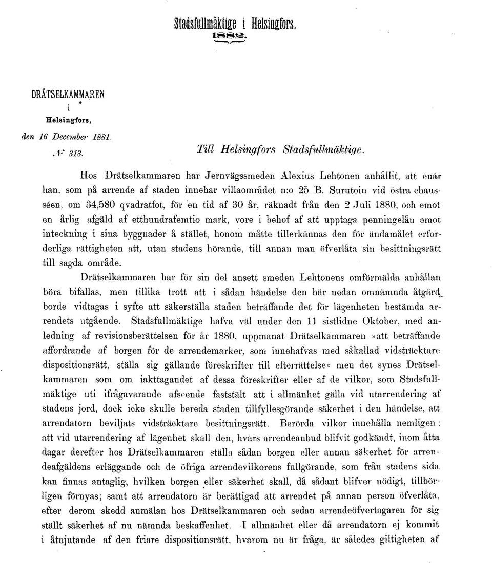 Surutoin vid östra chausséen, om 34,580 qvadratfot, för en tid af 30 år, räknadt från den 2 Juli 1880, och emot en årlig afgäld af etthundrafemtio mark, vore i behof af att upptaga penningelån emot