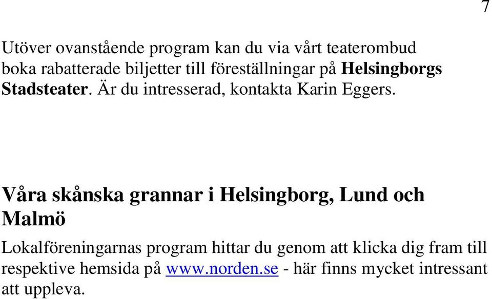 Våra skånska grannar i Helsingborg, Lund och Malmö Lokalföreningarnas program hittar du genom