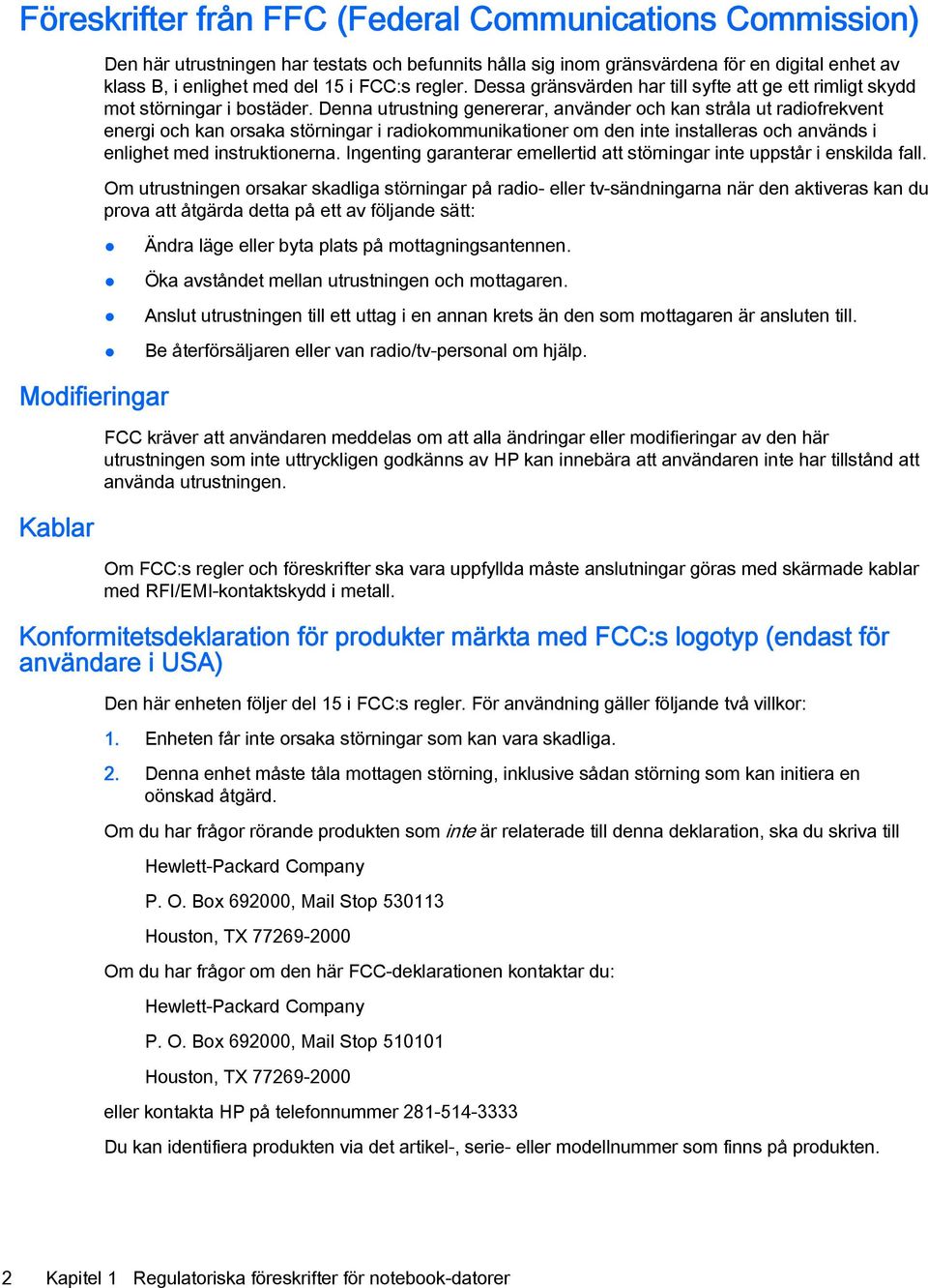 Denna utrustning genererar, använder och kan stråla ut radiofrekvent energi och kan orsaka störningar i radiokommunikationer om den inte installeras och används i enlighet med instruktionerna.