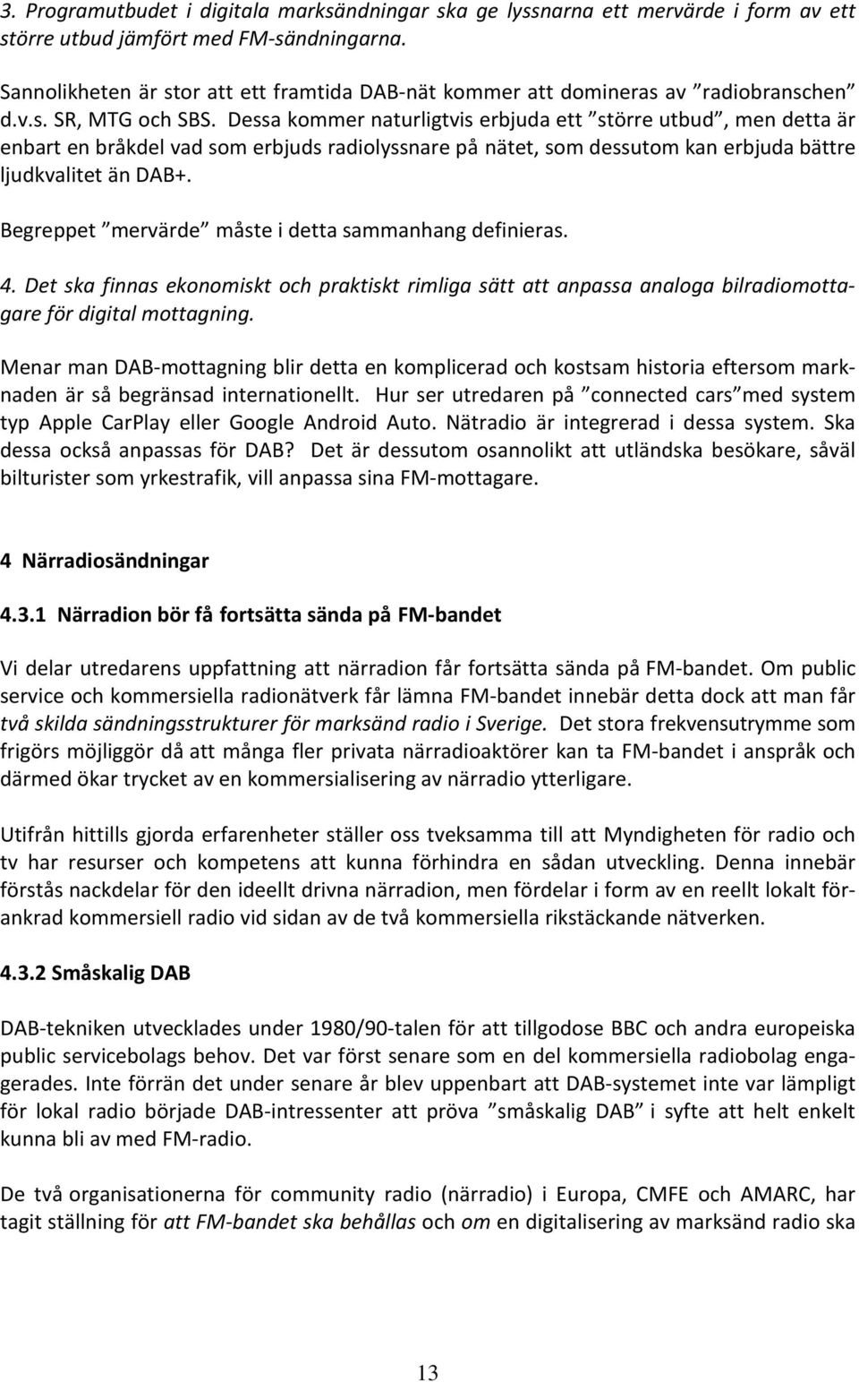 Dessa kommer naturligtvis erbjuda ett större utbud, men detta är enbart en bråkdel vad som erbjuds radiolyssnare på nätet, som dessutom kan erbjuda bättre ljudkvalitet än DAB+.