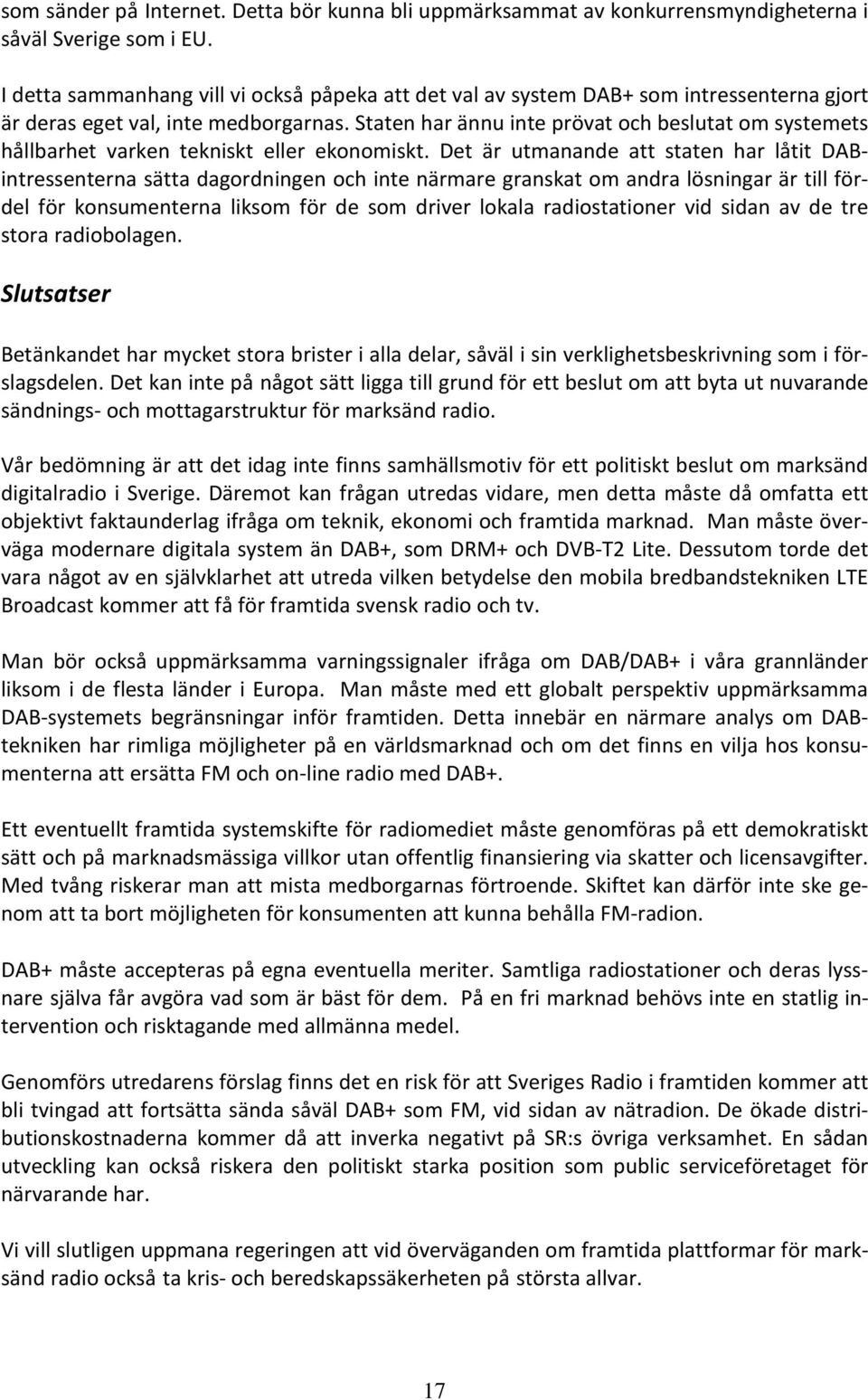 Staten har ännu inte prövat och beslutat om systemets hållbarhet varken tekniskt eller ekonomiskt.