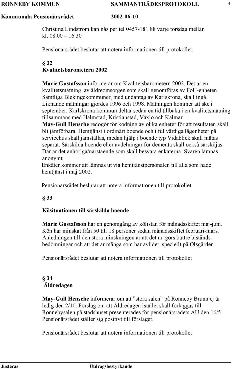 Samtliga Blekingekommuner, med undantag av Karlskrona, skall ingå. Liknande mätningar gjordes 1996 och 1998. Mätningen kommer att ske i september.