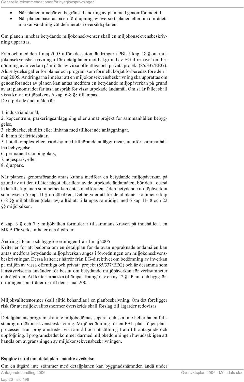 18 om miljökonsekvensbeskrivningar för detaljplaner mot bakgrund av EG-direktivet om bedömning av inverkan på miljön av vissa offentliga och privata projekt (85/337/EEG).