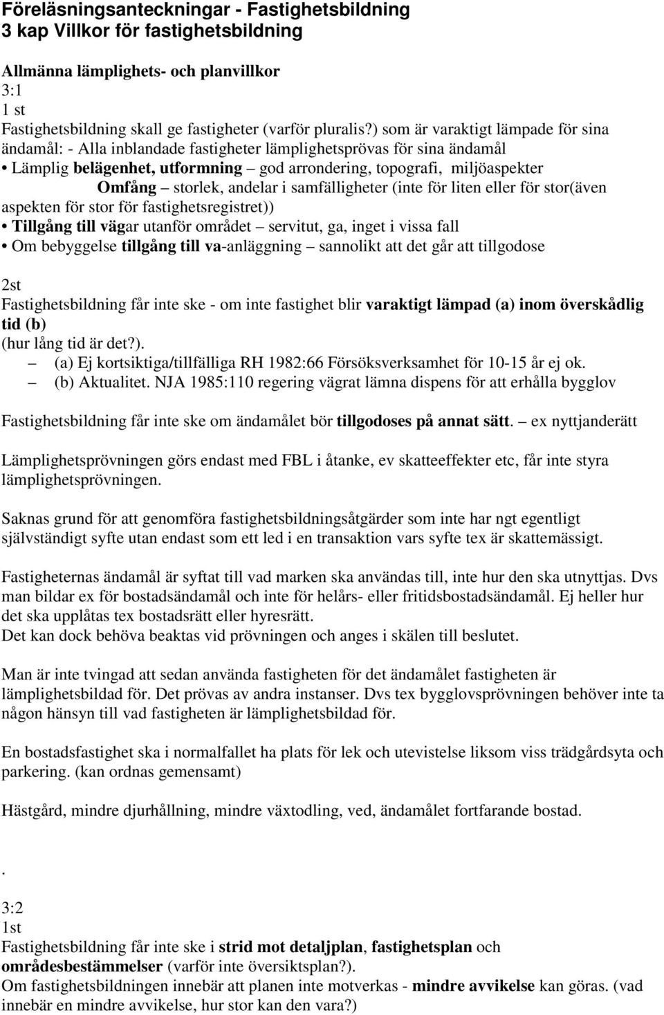 andelar i samfälligheter (inte för liten eller för stor(även aspekten för stor för fastighetsregistret)) Tillgång till vägar utanför området servitut, ga, inget i vissa fall Om bebyggelse tillgång