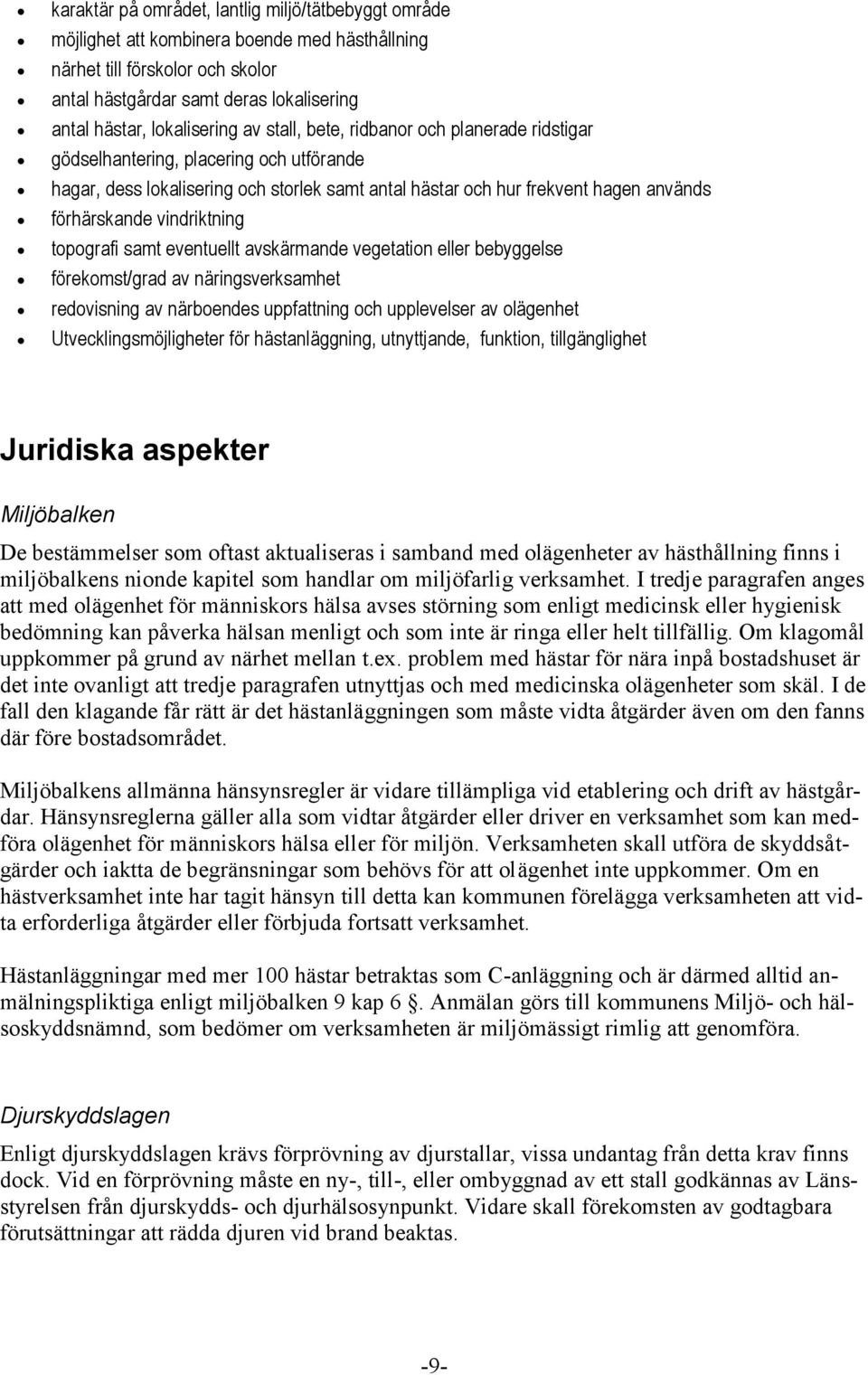 förhärskande vindriktning topografi samt eventuellt avskärmande vegetation eller bebyggelse förekomst/grad av näringsverksamhet redovisning av närboendes uppfattning och upplevelser av olägenhet