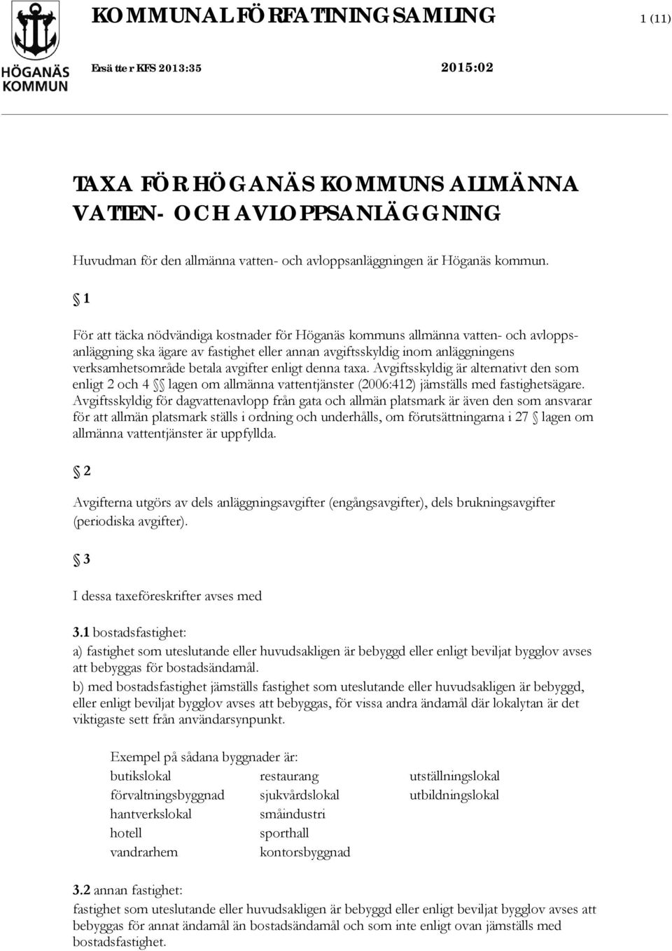 1 För att täcka nödvändiga kostnader för Höganäs kommuns allmänna vatten- och avloppsanläggning ska ägare av fastighet eller annan avgiftsskyldig inom anläggningens verksamhetsområde betala avgifter