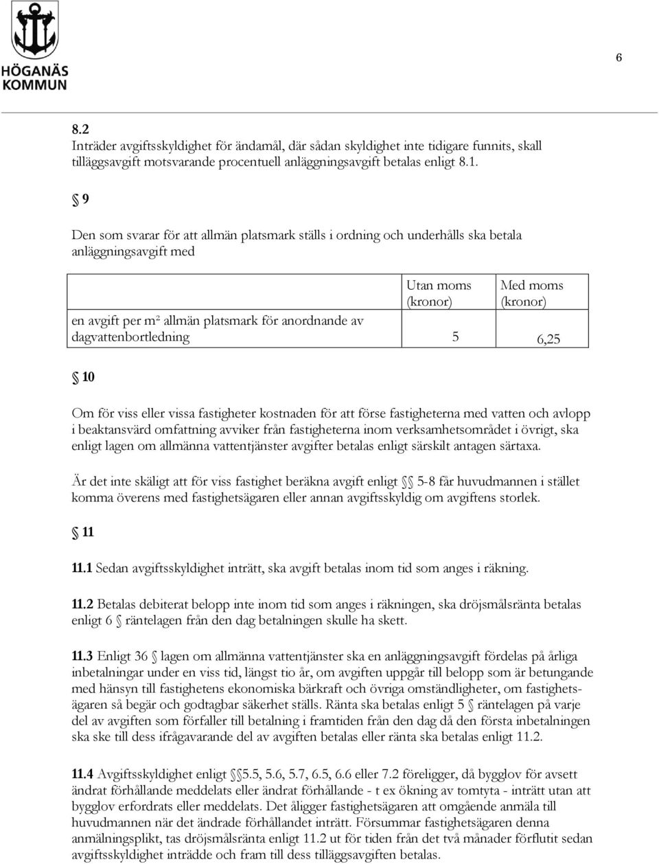 5 6,25 10 Om för viss eller vissa fastigheter kostnaden för att förse fastigheterna med vatten och avlopp i beaktansvärd omfattning avviker från fastigheterna inom verksamhetsområdet i övrigt, ska