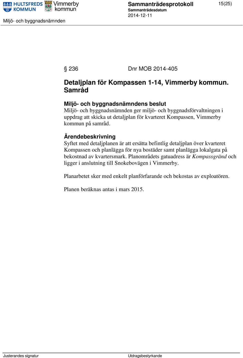 Syftet med detaljplanen är att ersätta befintlig detaljplan över kvarteret Kompassen och planlägga för nya bostäder samt planlägga lokalgata på bekostnad av