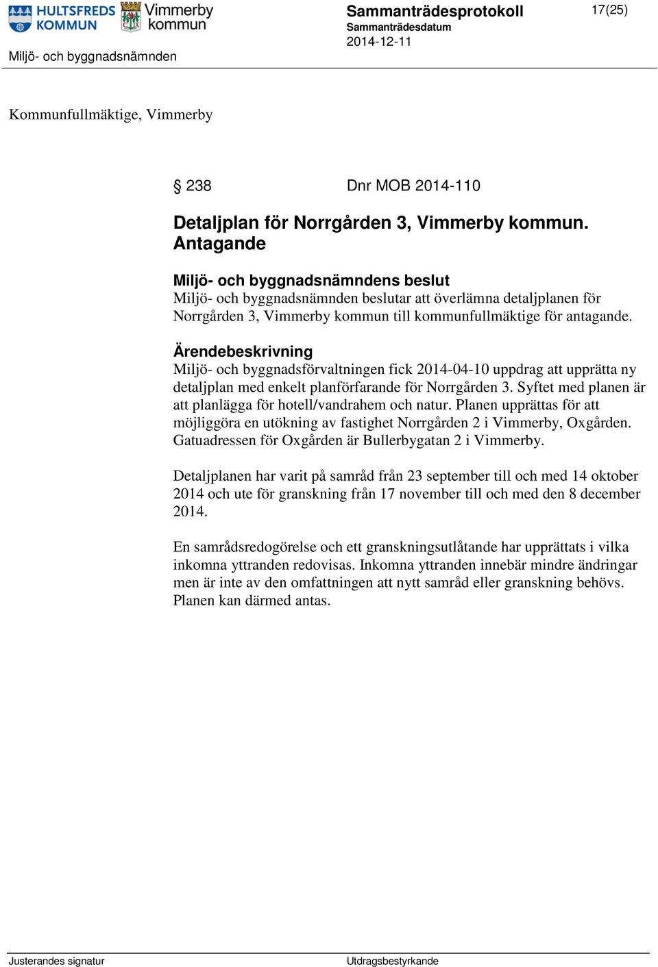 Miljö- och byggnadsförvaltningen fick 2014-04-10 uppdrag att upprätta ny detaljplan med enkelt planförfarande för Norrgården 3. Syftet med planen är att planlägga för hotell/vandrahem och natur.