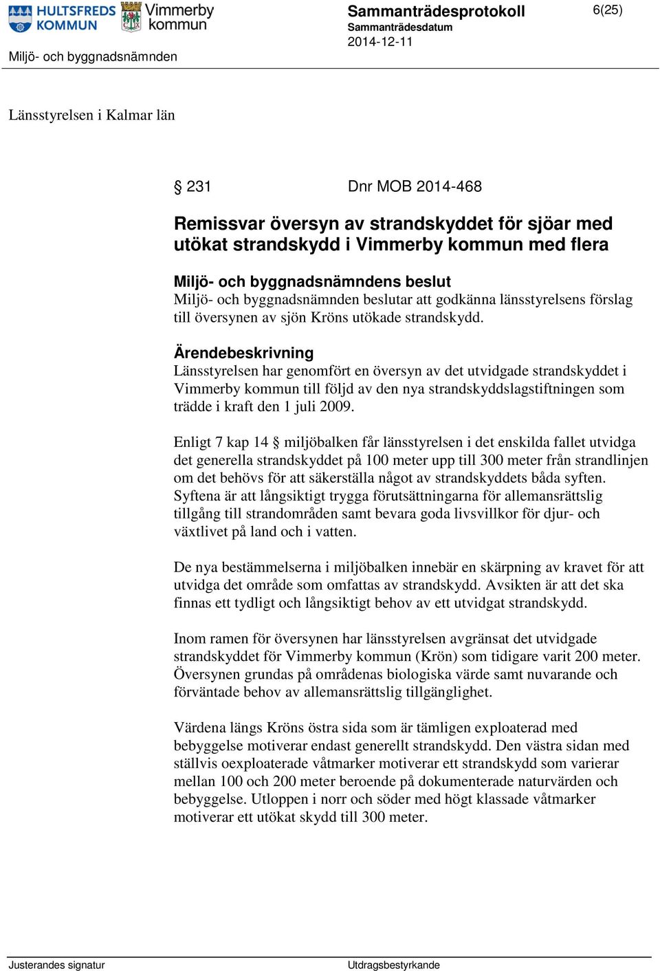 Länsstyrelsen har genomfört en översyn av det utvidgade strandskyddet i Vimmerby kommun till följd av den nya strandskyddslagstiftningen som trädde i kraft den 1 juli 2009.