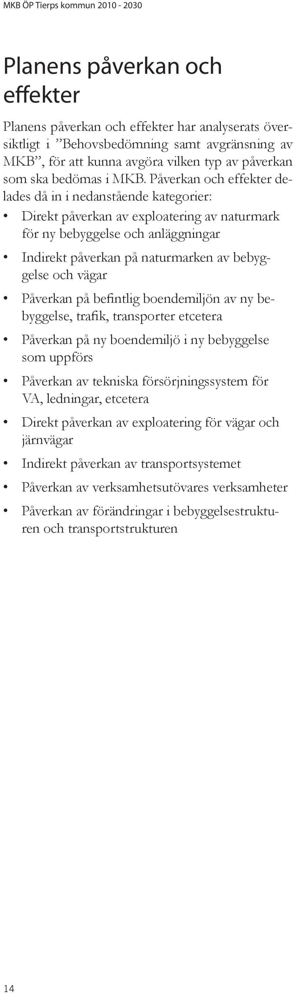 Påverkan på befintlig boendemiljön av ny bebyggelse, trafik, transporter etcetera Påverkan på ny boendemiljö i ny bebyggelse som uppförs Påverkan av tekniska försörjningssystem för VA, ledningar,