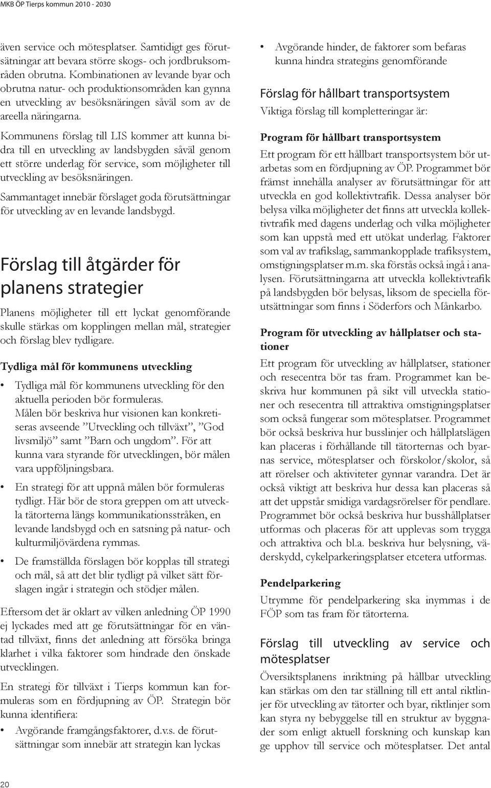 Kommunens förslag till LIS kommer att kunna bidra till en utveckling av landsbygden såväl genom ett större underlag för service, som möjligheter till utveckling av besöksnäringen.