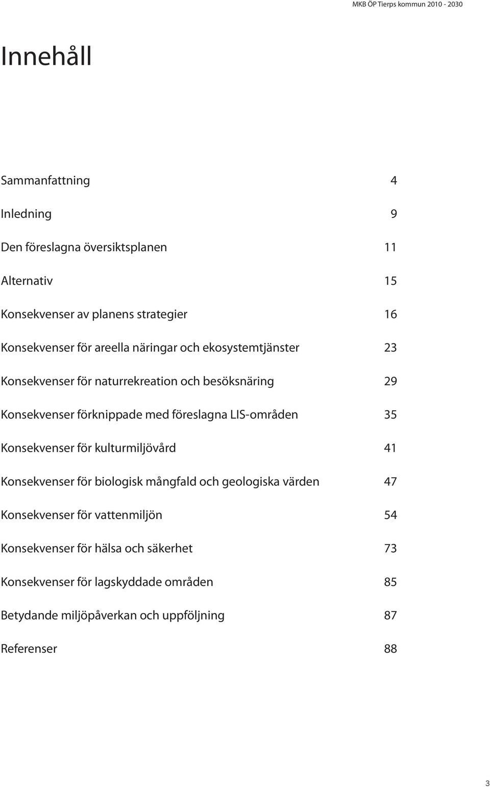 LIS-områden 35 Konsekvenser för kulturmiljövård 41 Konsekvenser för biologisk mångfald och geologiska värden 47 Konsekvenser för