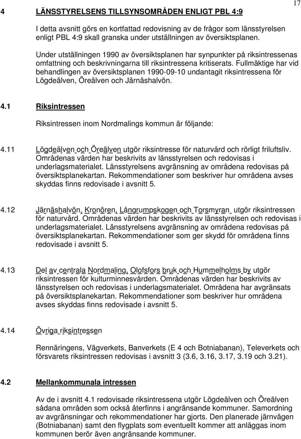 Fullmäktige har vid behandlingen av översiktsplanen 1990-09-10 undantagit riksintressena för Lögdeälven, Öreälven och Järnäshalvön. 4.