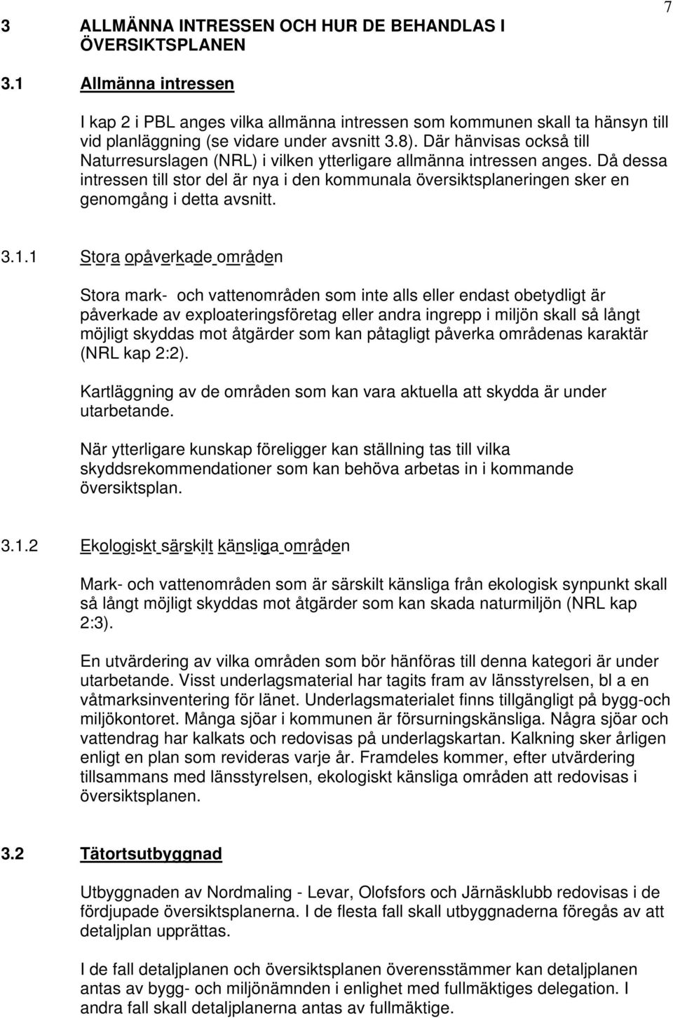 Där hänvisas också till Naturresurslagen (NRL) i vilken ytterligare allmänna intressen anges.