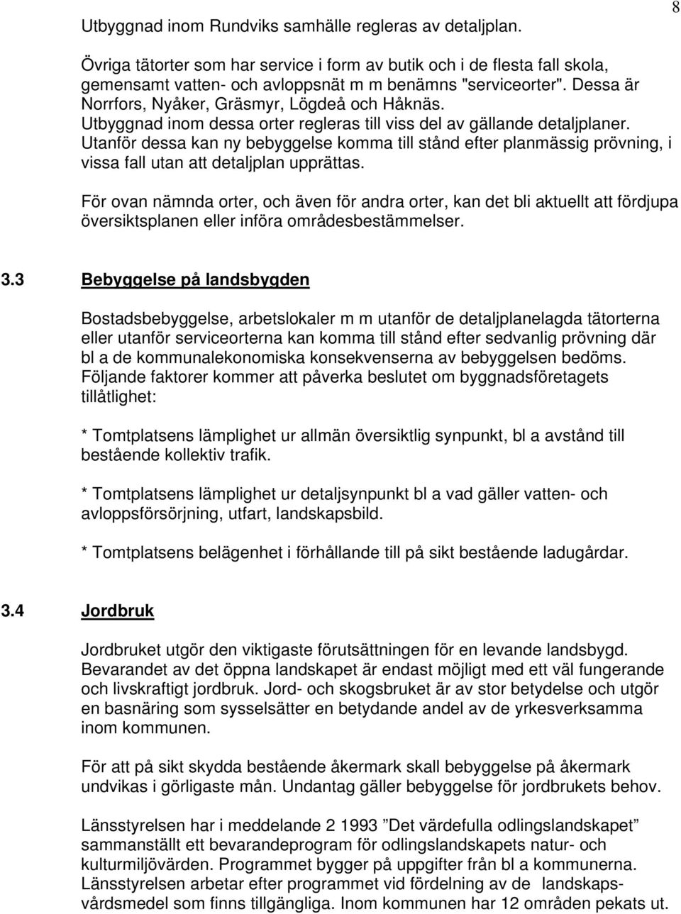 Utanför dessa kan ny bebyggelse komma till stånd efter planmässig prövning, i vissa fall utan att detaljplan upprättas.