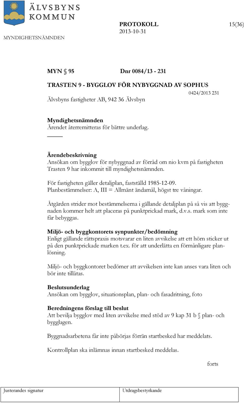 Planbestämmelser: A, III = Allmänt ändamål, högst tre våningar. Åtgärden strider mot bestämmelserna i gällande detaljplan på så vis att byggnaden kommer helt att placeras på punktprickad mark, d.v.s. mark som inte får bebyggas.