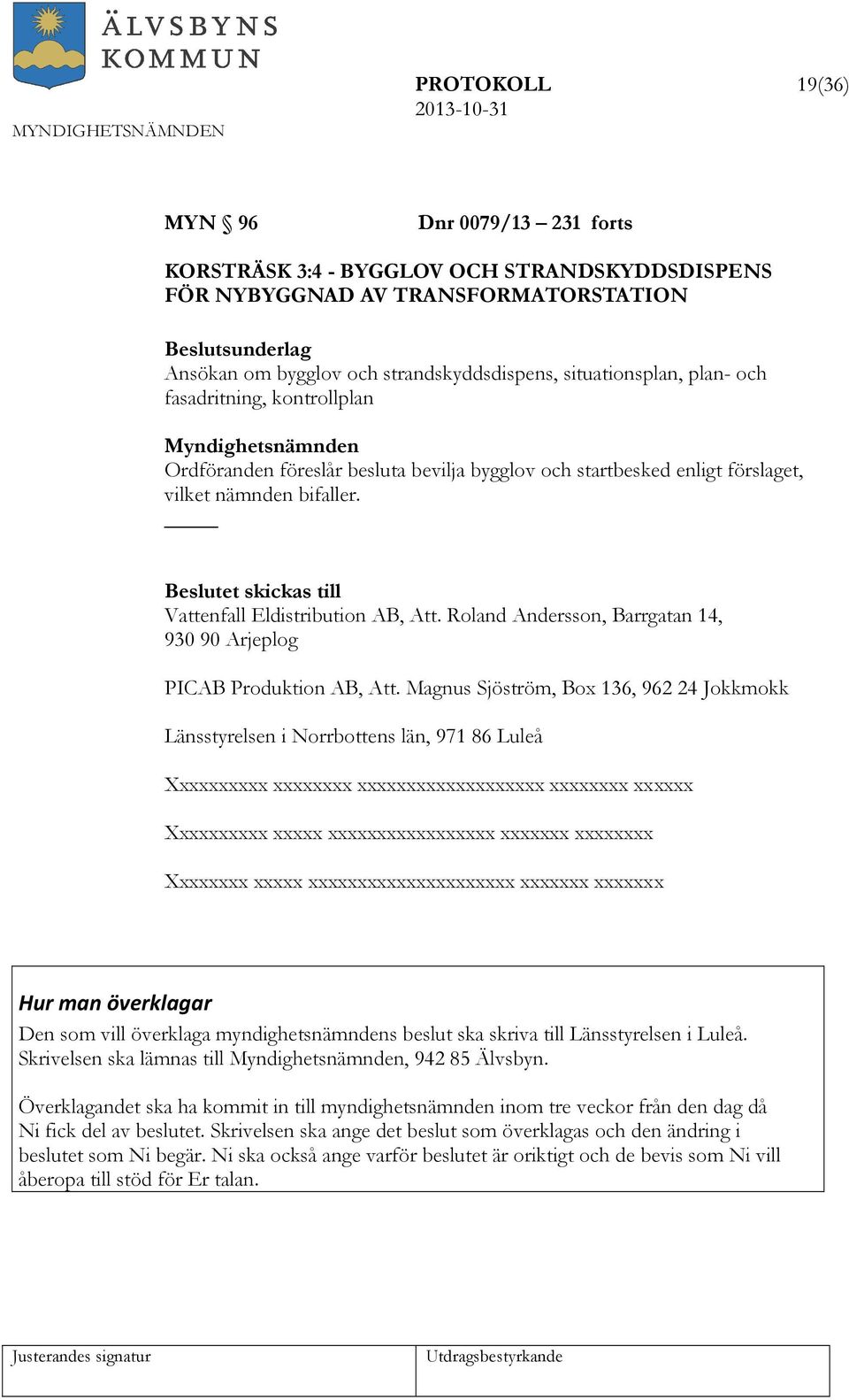 Beslutet skickas till Vattenfall Eldistribution AB, Att. Roland Andersson, Barrgatan 14, 930 90 Arjeplog PICAB Produktion AB, Att.