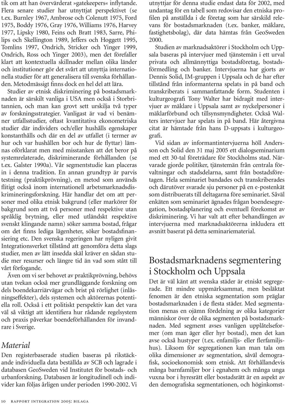 1995, Tomlins 1997, Ondrich, Stricker och Yinger 1999, Ondrich, Ross och Yinger 2003), men det förefaller klart att kontextuella skillnader mellan olika länder och institutioner gör det svårt att