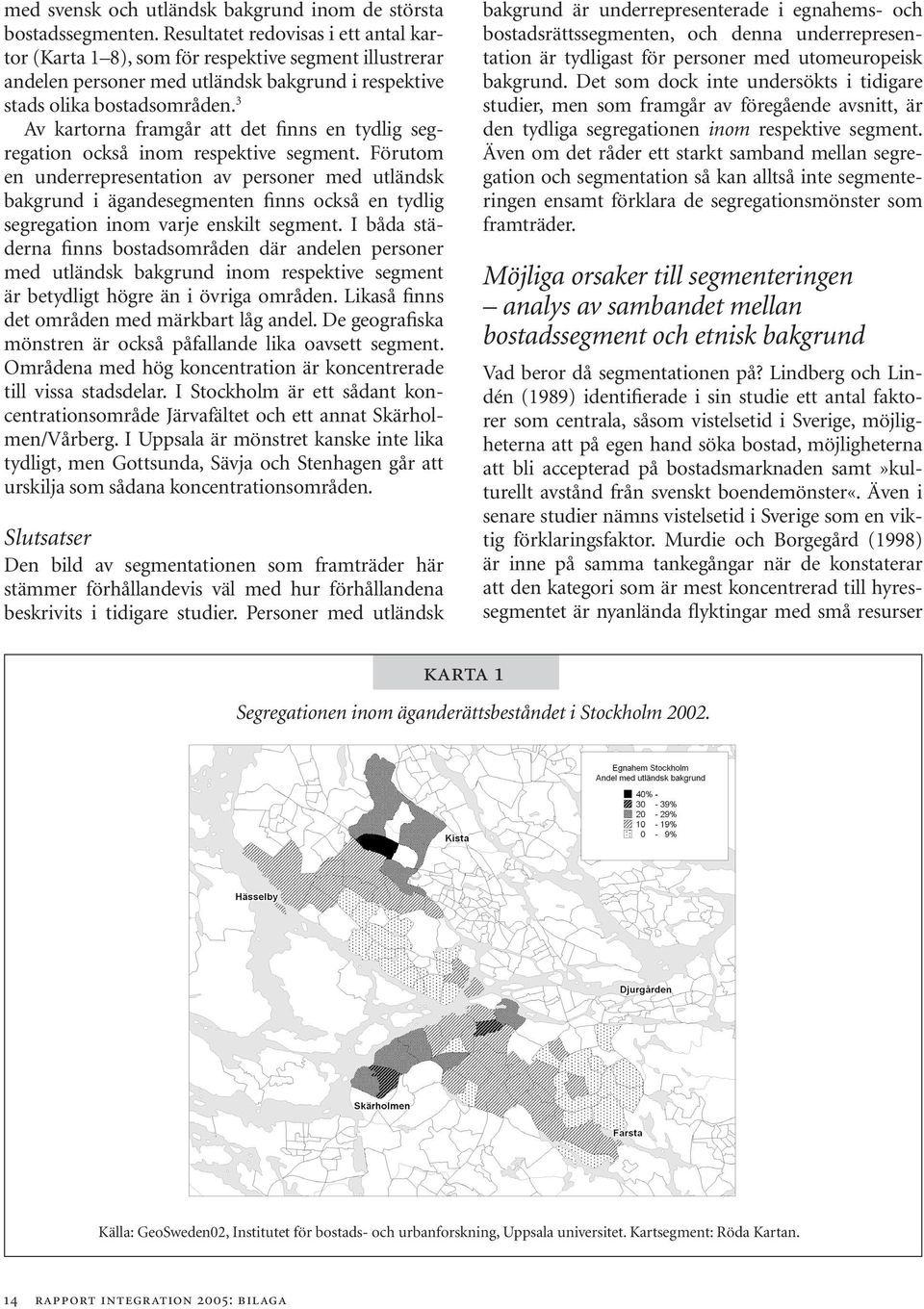 3 Av kartorna framgår att det finns en tydlig segregation också inom respektive segment.