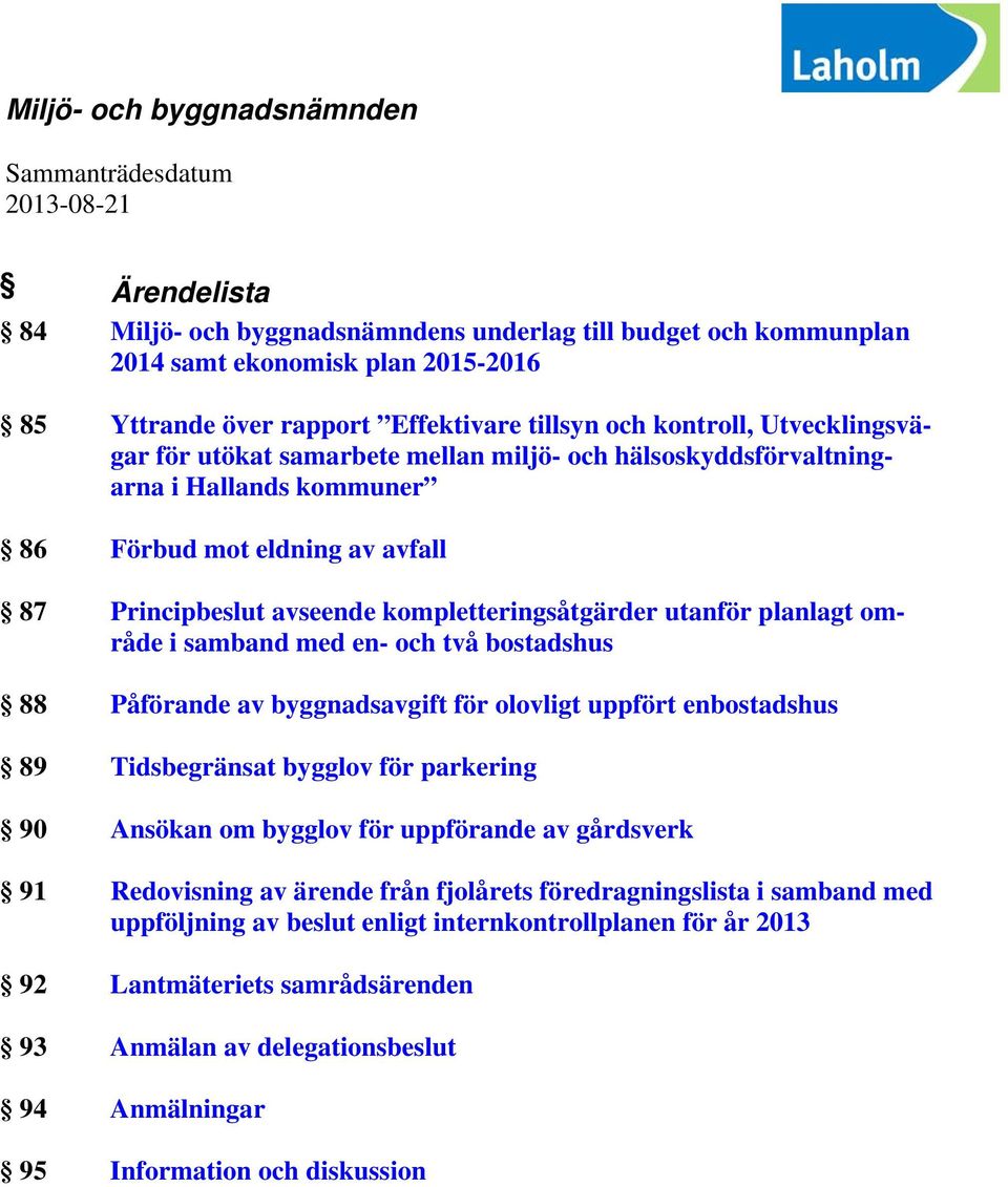 kompletteringsåtgärder utanför planlagt område i samband med en- och två bostadshus 88 Påförande av byggnadsavgift för olovligt uppfört enbostadshus 89 Tidsbegränsat bygglov för parkering 90 Ansökan