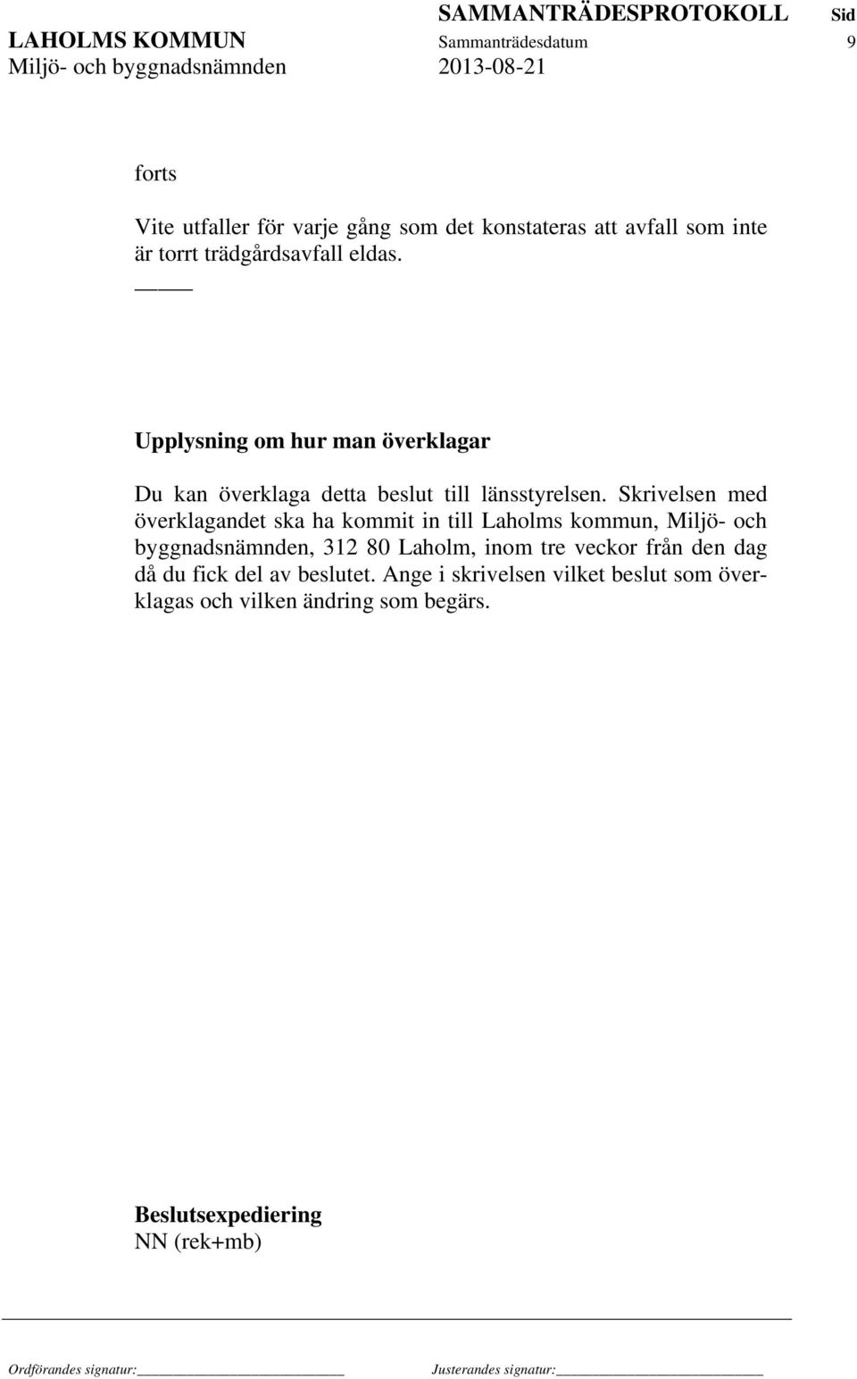 Skrivelsen med överklagandet ska ha kommit in till Laholms kommun, Miljö- och byggnadsnämnden, 312 80 Laholm, inom tre