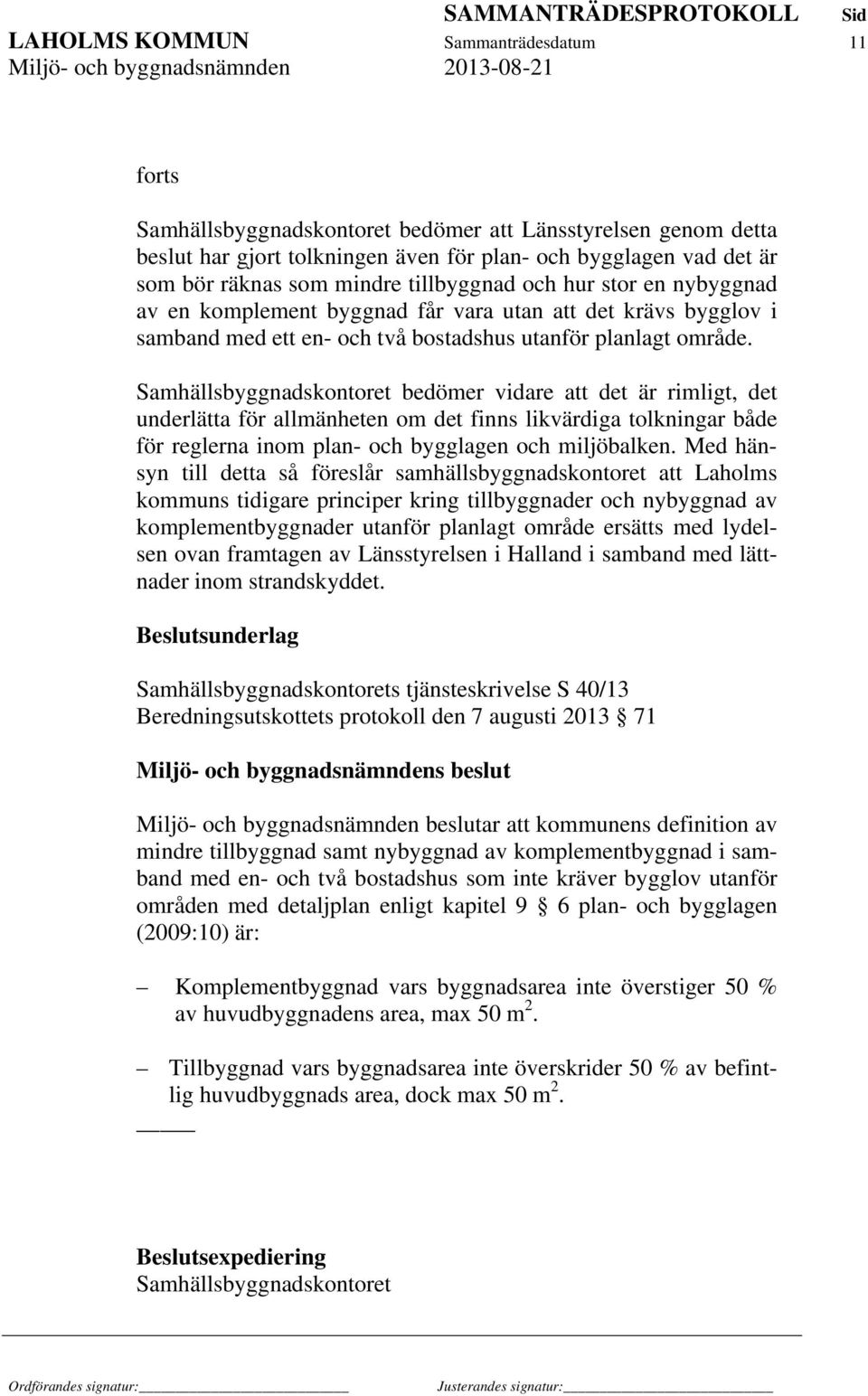 Samhällsbyggnadskontoret bedömer vidare att det är rimligt, det underlätta för allmänheten om det finns likvärdiga tolkningar både för reglerna inom plan- och bygglagen och miljöbalken.