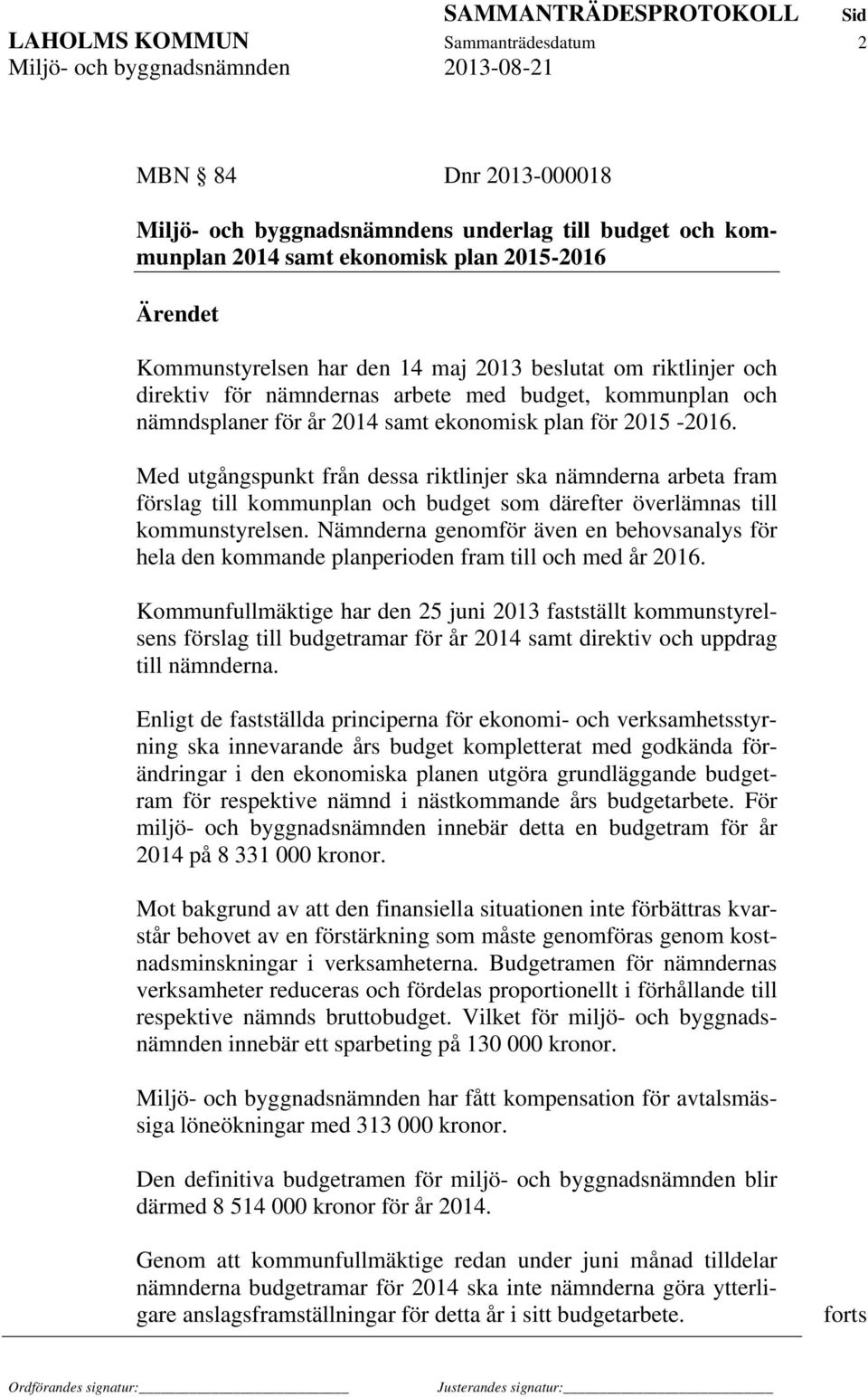 Med utgångspunkt från dessa riktlinjer ska nämnderna arbeta fram förslag till kommunplan och budget som därefter överlämnas till kommunstyrelsen.