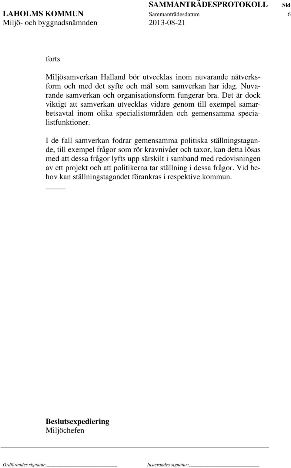 Det är dock viktigt att samverkan utvecklas vidare genom till exempel samarbetsavtal inom olika specialistområden och gemensamma specialistfunktioner.