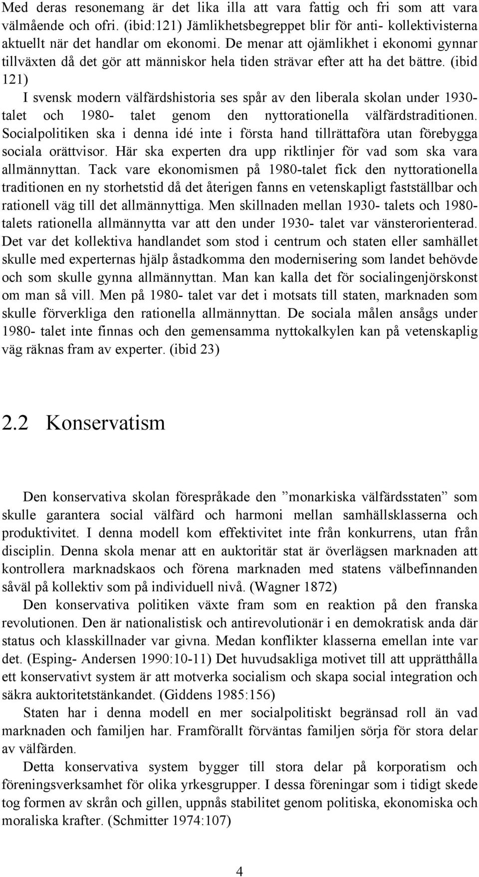 (ibid 121) I svensk modern välfärdshistoria ses spår av den liberala skolan under 1930- talet och 1980- talet genom den nyttorationella välfärdstraditionen.