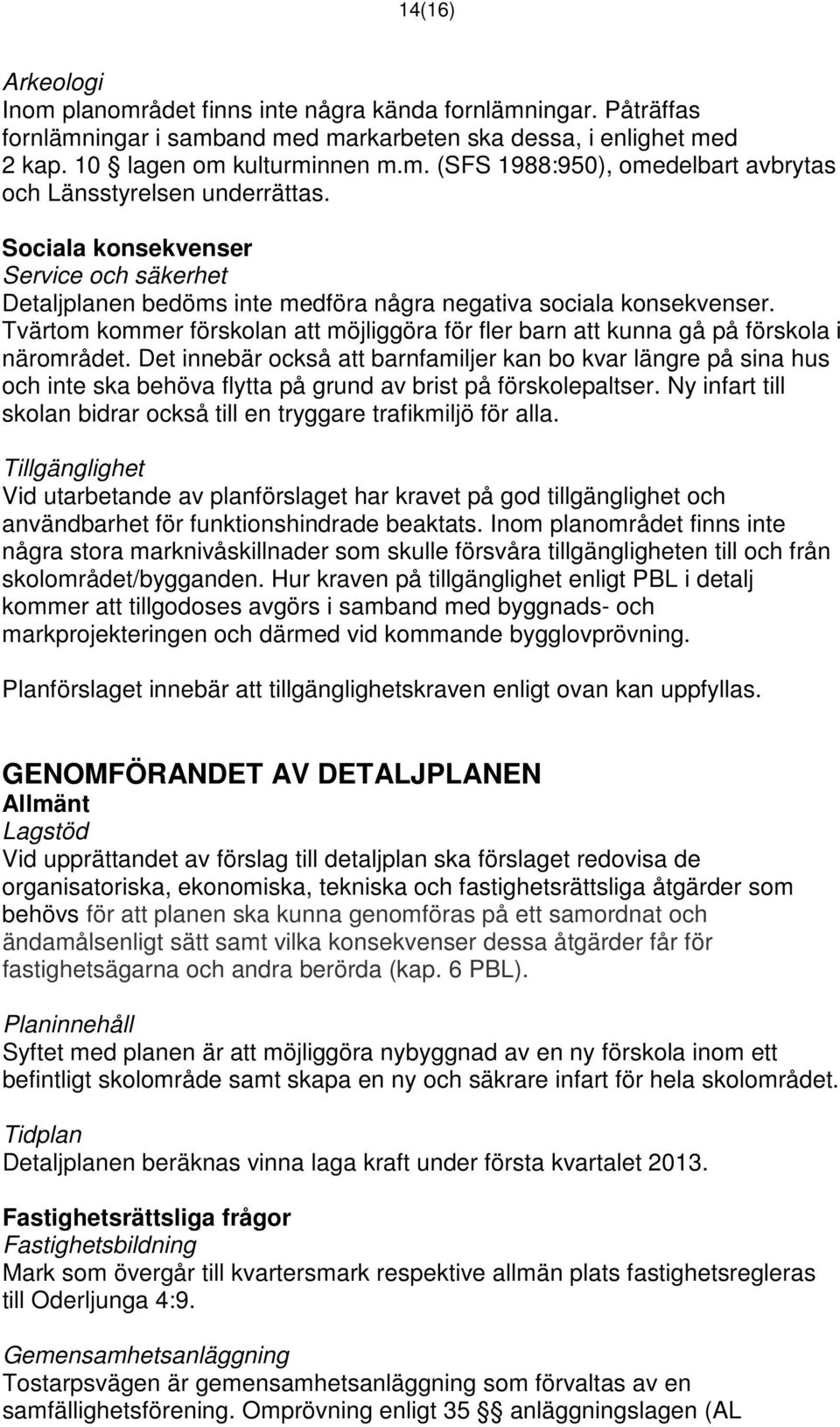 Tvärtom kommer förskolan att möjliggöra för fler barn att kunna gå på förskola i närområdet.