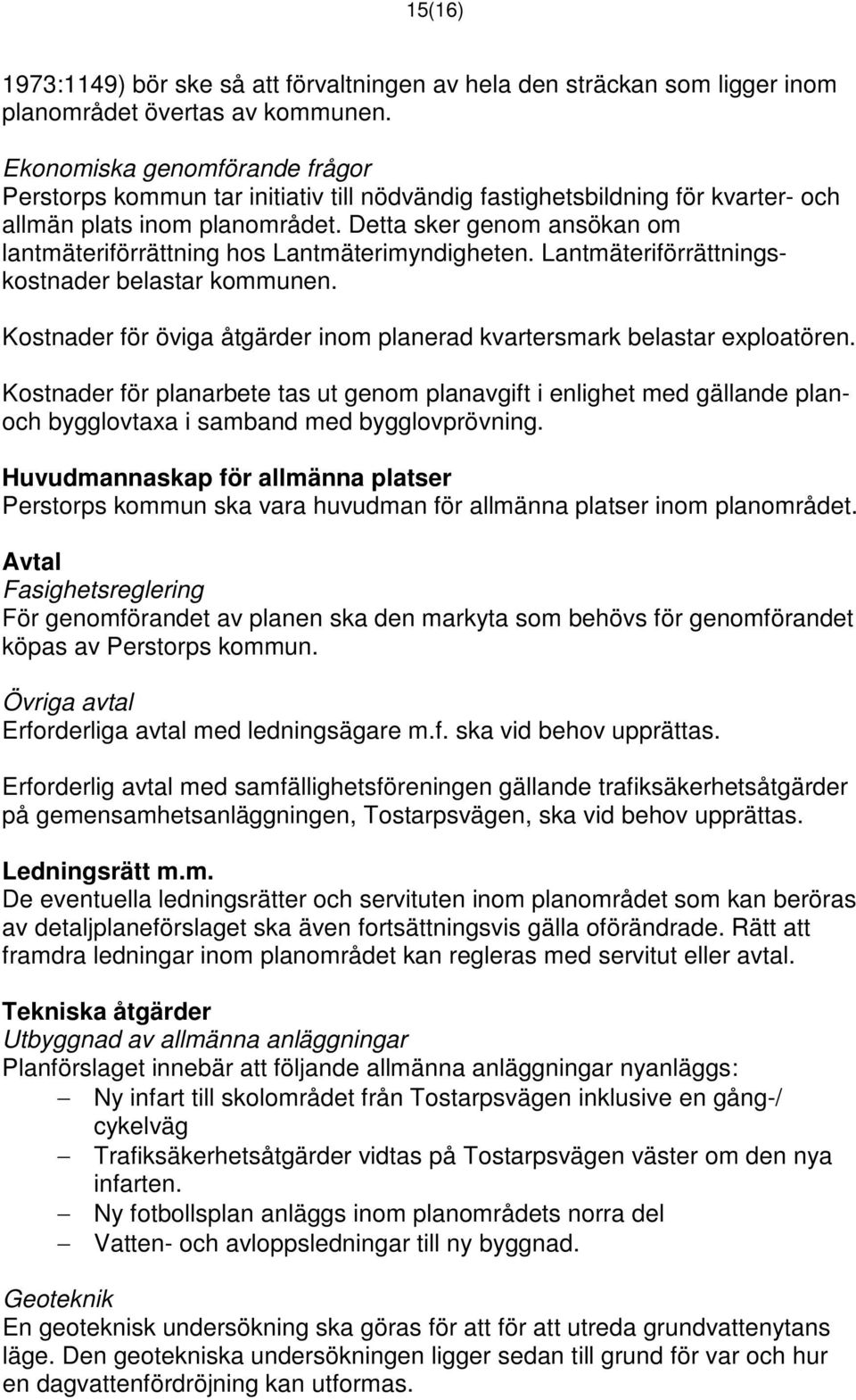 Detta sker genom ansökan om lantmäteriförrättning hos Lantmäterimyndigheten. Lantmäteriförrättningskostnader belastar kommunen.