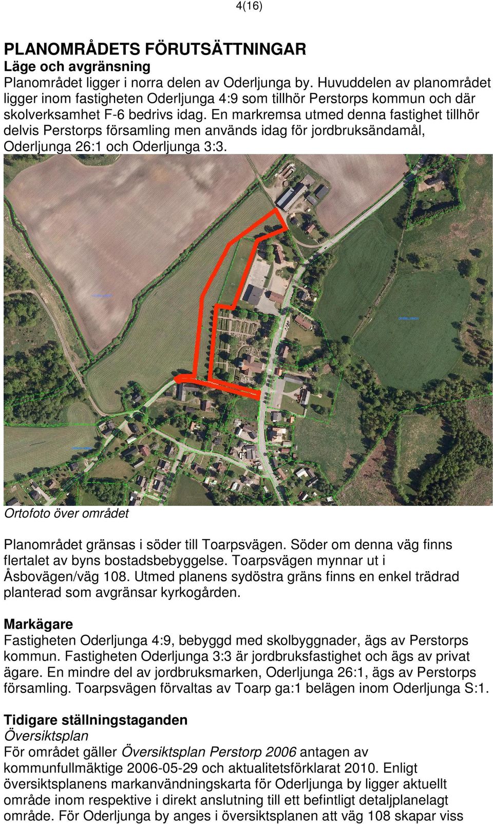 En markremsa utmed denna fastighet tillhör delvis Perstorps församling men används idag för jordbruksändamål, Oderljunga 26:1 och Oderljunga 3:3.